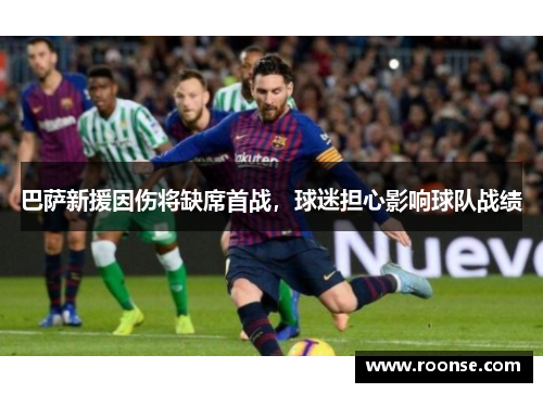 巴萨新援因伤将缺席首战，球迷担心影响球队战绩
