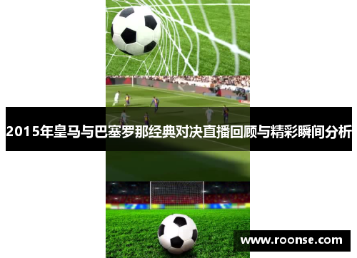 2015年皇马与巴塞罗那经典对决直播回顾与精彩瞬间分析