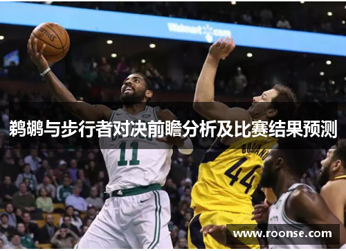鹈鹕与步行者对决前瞻分析及比赛结果预测